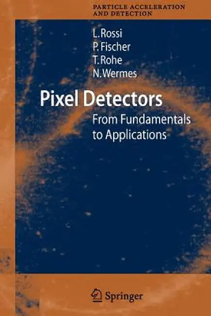 Pixel Detectors: From Fundamentals to Applications by Leonardo Rossi