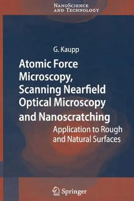 Atomic Force Microscopy, Scanning Nearfield Optical Microscopy and Nanoscratching: Application to Rough and Natural Surfaces by Gerd Kaupp
