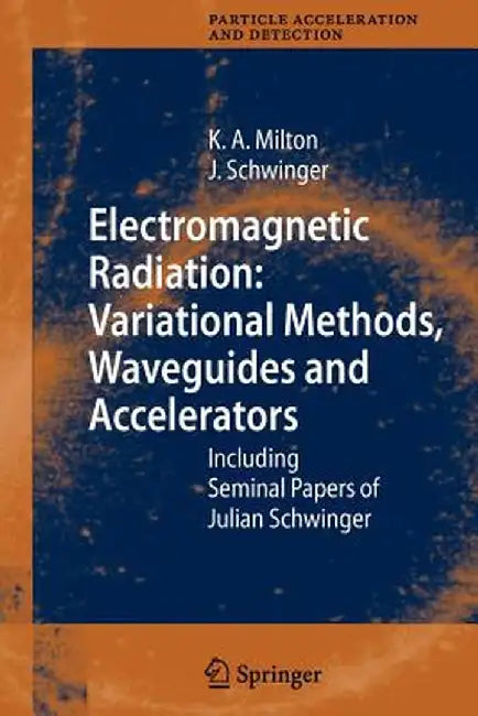 Electromagnetic Radiation: Variational Methods, Waveguides and Accelerators: Including Seminal Papers of Julian Schwinger by Kimball A. Milton
