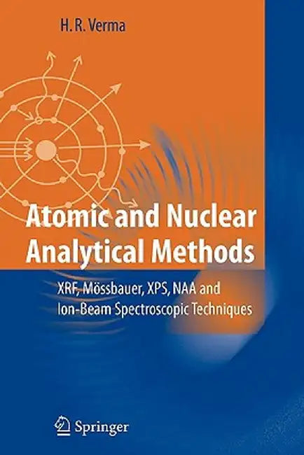 Atomic and Nuclear Analytical Methods: Xrf, Mössbauer, Xps, Naa and Ion-Beam Spectroscopic Techniques by Hem Raj Verma