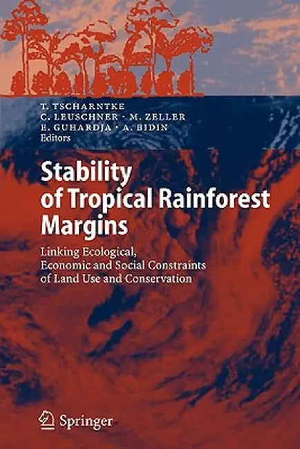 Stability of Tropical Rainforest Margins: Linking Ecological, Economic and Social Constraints of Land Use and Conservation by Teja Tscharntke