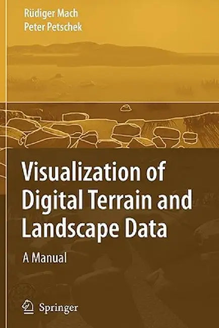 Visualization of Digital Terrain and Landscape Data: A Manual by Rüdiger Mach