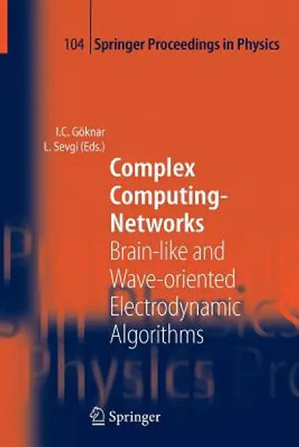 Complex Computing-Networks: Brain-Like and Wave-Oriented Electrodynamic Algorithms by Izzet Cem Göknar