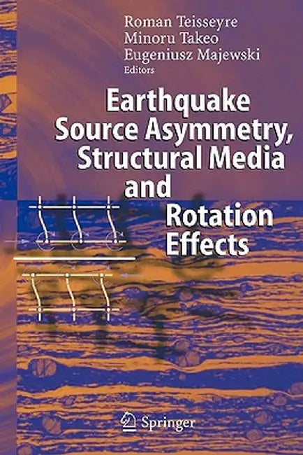 Earthquake Source Asymmetry, Structural Media and Rotation Effects by Roman Teisseyre