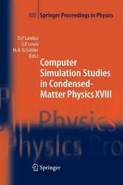 Computer Simulation Studies in Condensed-Matter Physics XVIII: Proceedings of the Eighteenth Workshop, Athens, Ga, Usa, March 7-11, 2005 by David P. Landau