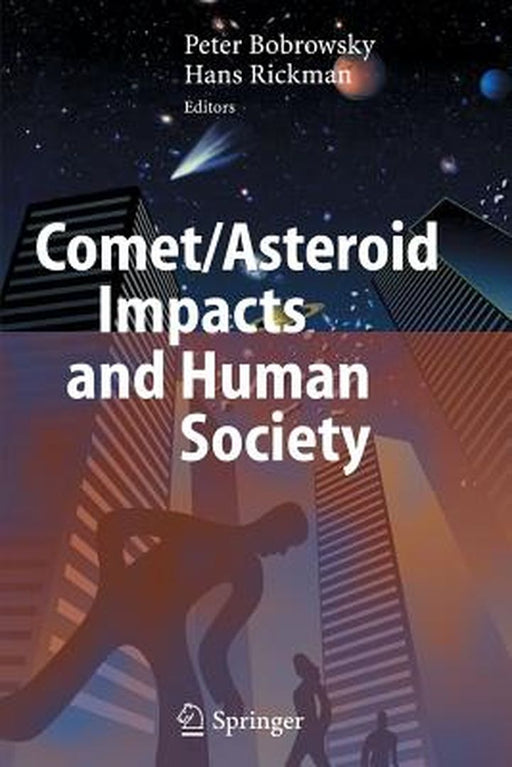 Comet/Asteroid Impacts and Human Society: An Interdisciplinary Approach by Peter T. Bobrowsky
