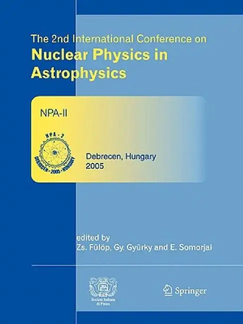 The 2nd International Conference on Nuclear Physics in Astrophysics: Refereed and Selected Contributions, Debrecen, Hungary, May 16-20, 2005 by Zsolt Fülöp