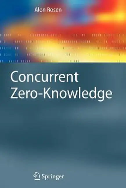 Concurrent Zero-Knowledge: With Additional Background by Oded Goldreich by Alon Rosen