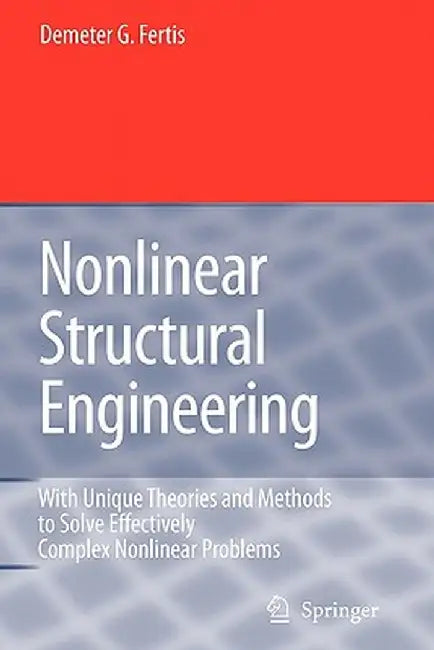 Nonlinear Structural Engineering: With Unique Theories and Methods to Solve Effectively Complex Nonlinear Problems by Demeter G. Fertis