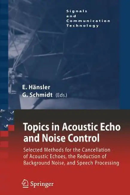 Topics in Acoustic Echo and Noise Control: Selected Methods for the Cancellation of Acoustical Echoes, the Reduction of Background Noise, and Speech P by Eberhard Hänsler