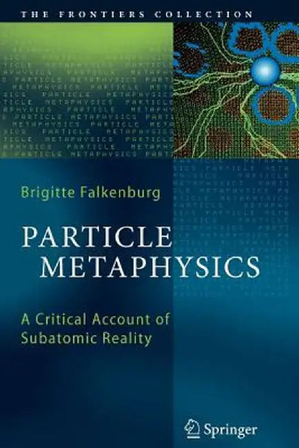 Particle Metaphysics: A Critical Account of Subatomic Reality by Brigitte Falkenburg