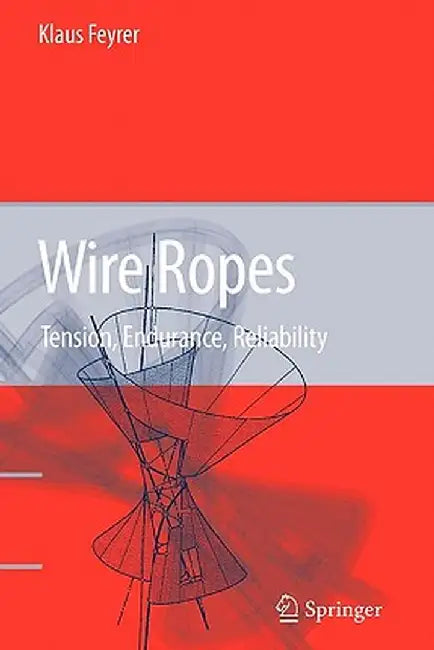 Wire Ropes: Tension, Endurance, Reliability by Klaus Feyrer
