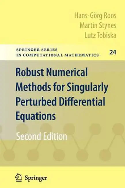 Robust Numerical Methods for Singularly Perturbed Differential Equations: Convection-Diffusion-Reaction and Flow Problems by Hans-Görg Roos