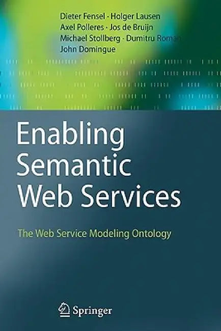 Enabling Semantic Web Services: The Web Service Modeling Ontology by Dieter Fensel