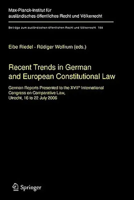 Recent Trends in German and European Constitutional Law: German Reports Presented to the Xviith International Congress on Comparative Law, Utrecht, 16 by Eibe H. Riedel