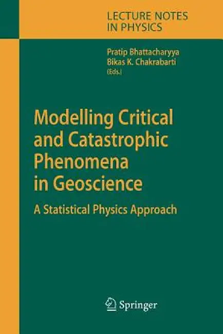 Modelling Critical and Catastrophic Phenomena in Geoscience: A Statistical Physics Approach by Pratip Bhattacharyya