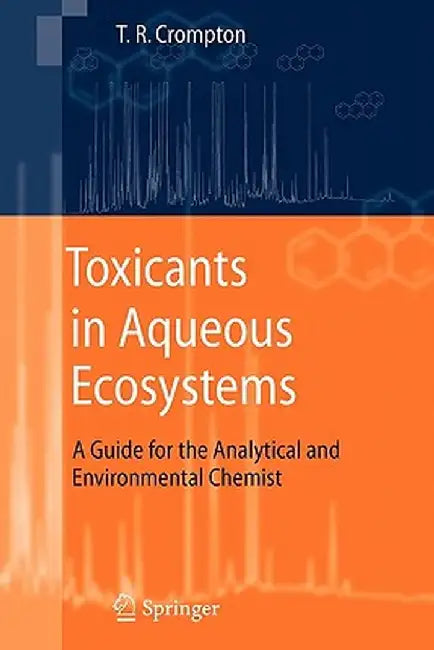 Toxicants in Aqueous Ecosystems: A Guide for the Analytical and Environmental Chemist by T. R. Crompton