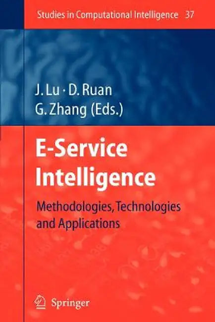 E-Service Intelligence: Methodologies, Technologies and Applications by Jie Lu