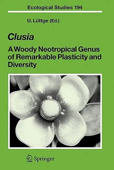 Clusia: A Woody Neotropical Genus of Remarkable Plasticity and Diversity by Ulrich Lüttge