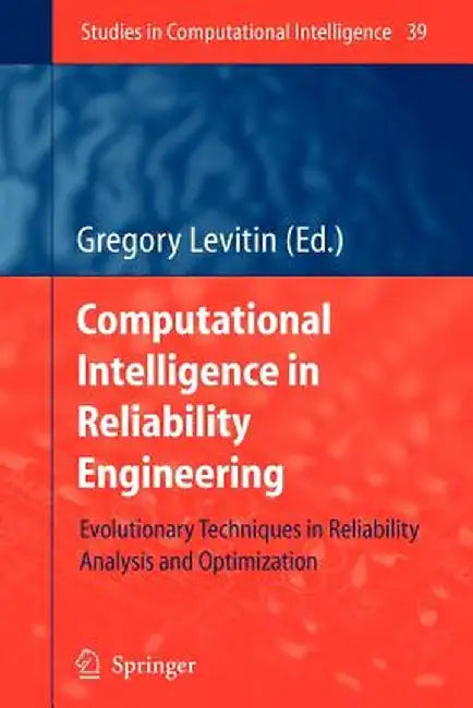 Computational Intelligence in Reliability Engineering: Evolutionary Techniques in Reliability Analysis and Optimization by Gregory Levitin