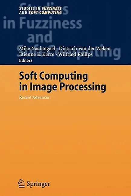 Soft Computing in Image Processing: Recent Advances by Mike Nachtegael
