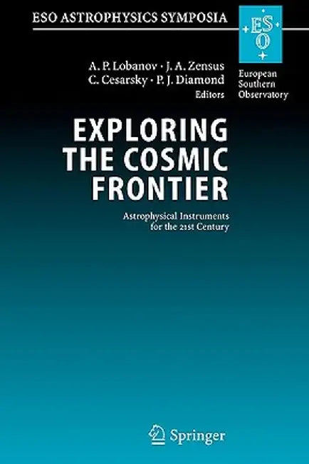 Exploring the Cosmic Frontier: Astrophysical Instruments for the 21st Century by A. P. Lobanov
