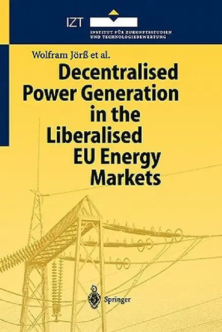 Decentralised Power Generation in the Liberalised EU Energy Markets: Results from the Decent Research Project by Wolfram Jörß