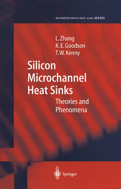 Silicon Microchannel Heat Sinks: Theories and Phenomena by Lian Zhang