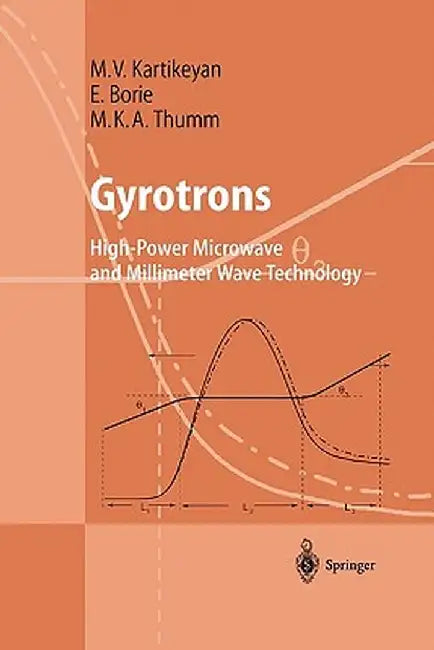 Gyrotrons: High-Power Microwave and Millimeter Wave Technology by Machavaram V. Kartikeyan