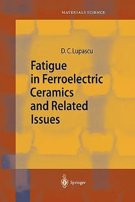 Fatigue in Ferroelectric Ceramics and Related Issues by Doru Constantin Lupascu