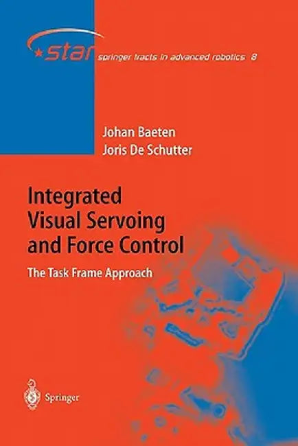 Integrated Visual Servoing and Force Control: The Task Frame Approach by Joris de Schutter