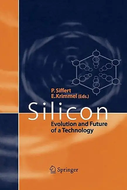 Silicon: Evolution and Future of a Technology by Paul Siffert