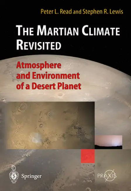 The Martian Climate Revisited: Atmosphere and Environment of a Desert Planet by Peter L. Read