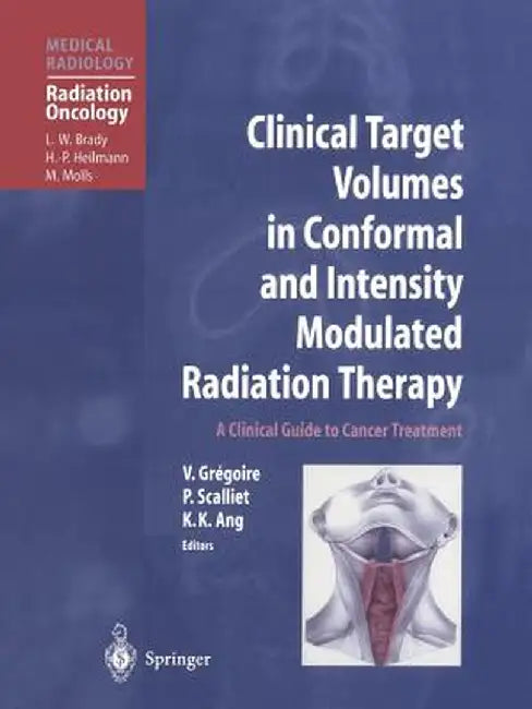 Clinical Target Volumes in Conformal and Intensity Modulated Radiation Therapy: A Clinical Guide to Cancer Treatment by Vincent Gregoire