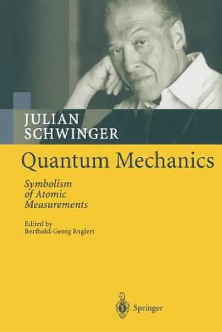 Quantum Mechanics: Symbolism of Atomic Measurements by Julian Schwinger