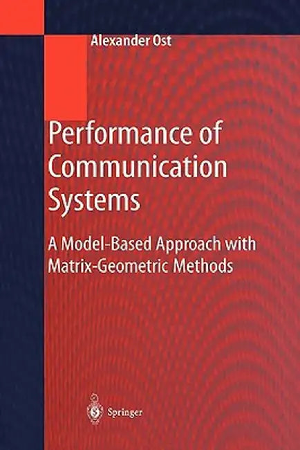 Performance of Communication Systems: A Model-Based Approach with Matrix-Geometric Methods by Alexander Ost