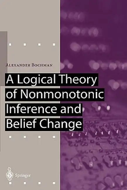 A Logical Theory of Nonmonotonic Inference and Belief Change by Alexander Bochman