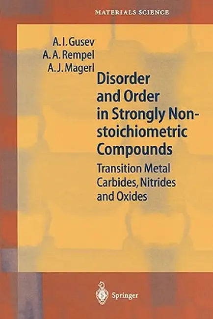 Disorder and Order in Strongly Nonstoichiometric Compounds: Transition Metal Carbides, Nitrides and Oxides by A. I. Gusev