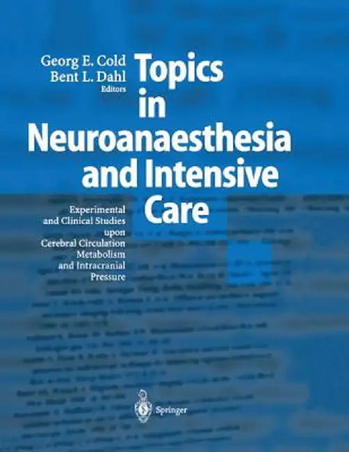 Topics in Neuroanaesthesia and Neurointensive Care: Experimental and Clinical Studies Upon Cerebral Circulation, Metabolism and Intracranial Pressure by Georg E. Cold