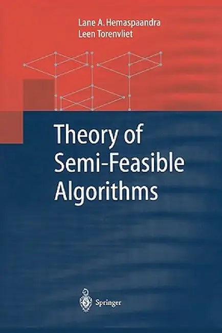 Theory of Semi-Feasible Algorithms by Lane A. Hemaspaandra