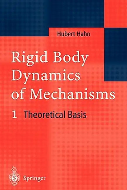 Rigid Body Dynamics of Mechanisms: 1 Theoretical Basis by Hubert Hahn