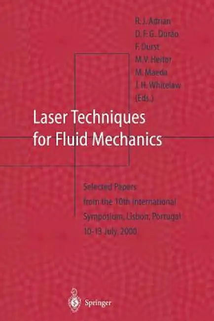 Laser Techniques for Fluid Mechanics: Selected Papers from the 10th International Symposium Lisbon, Portugal July 10-13, 2000 by R. J. Adrian