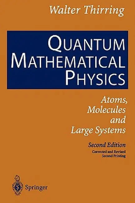 Quantum Mathematical Physics: Atoms, Molecules and Large Systems by Walter Thirring