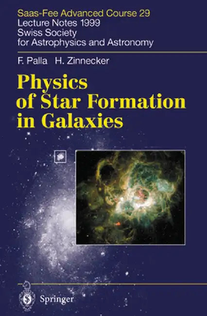 Physics of Star Formation in Galaxies: Saas-Fee Advanced Course 29. Lecture Notes 1999. Swiss Society for Astrophysics and Astronomy by F. Palla