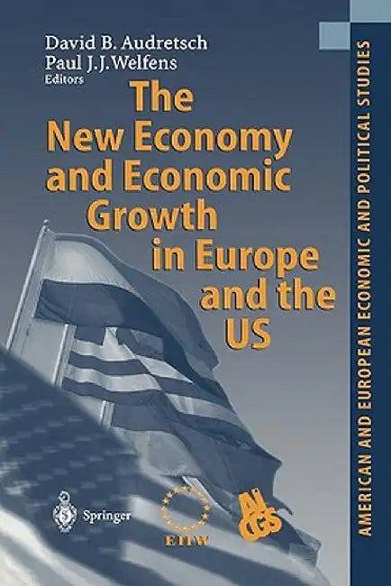 The New Economy and Economic Growth in Europe and the Us by David B. Audretsch