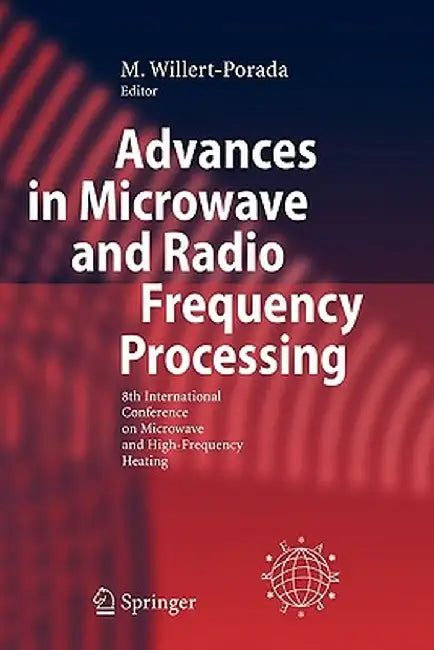 Advances in Microwave and Radio Frequency Processing: Report from the 8th International Conference on Microwave and High-Frequency Heating Held in Bay by M. Willert-Porada