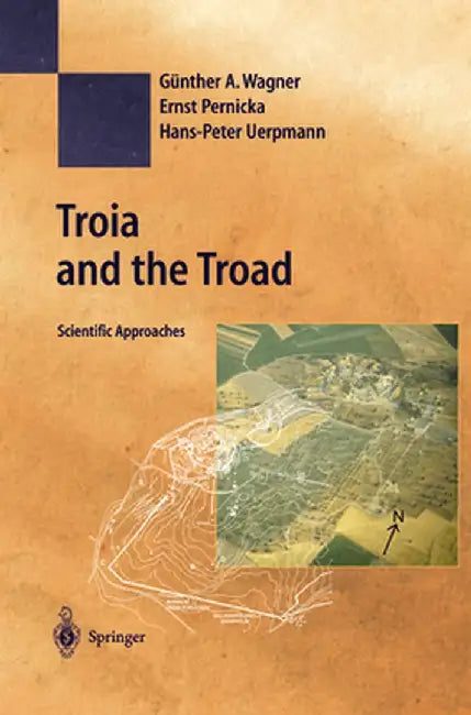 Troia and the Troad: Scientific Approaches by Günther A. Wagner
