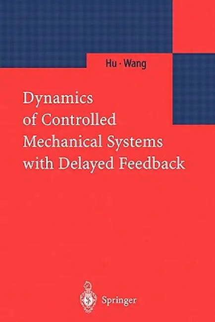 Dynamics of Controlled Mechanical Systems with Delayed Feedback by H. Y. Hu