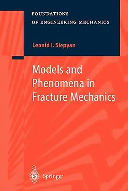 Models and Phenomena in Fracture Mechanics by Leonid I. Slepyan