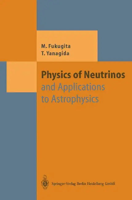 Physics of Neutrinos: And Application to Astrophysics by Masataka Fukugita
